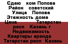 Сдаю 1 ком Попова › Район ­ советский › Улица ­ Попова › Этажность дома ­ 3 › Цена ­ 9 000 - Татарстан респ., Казань г. Недвижимость » Квартиры аренда   . Татарстан респ.,Казань г.